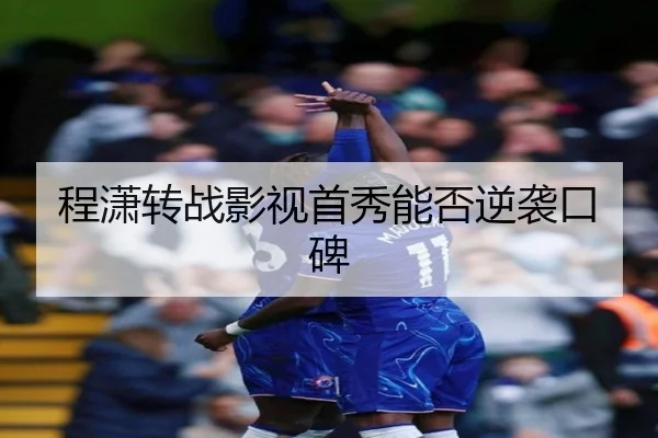 程潇转战影视首秀能否逆袭口碑 | fc2